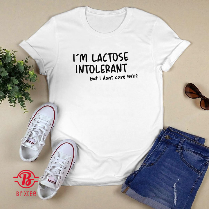 I'm Lactose Intolerant But I Don't Care Hehe T-Shirt