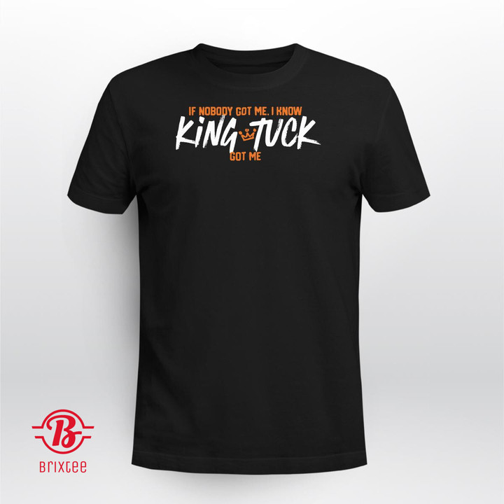 If Nobody Got Me, I Know King Tuck Got Me Shirt