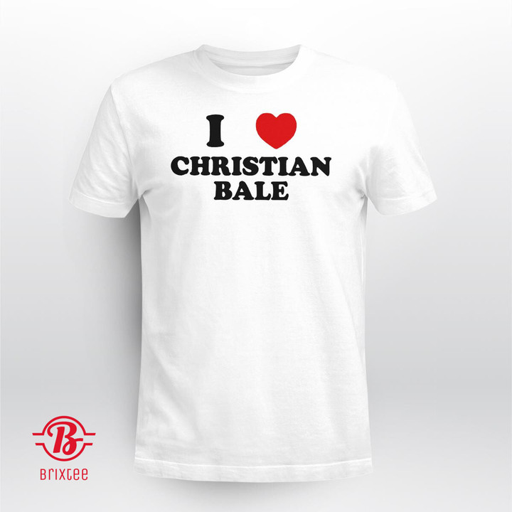 i love Christian Bale Shirt