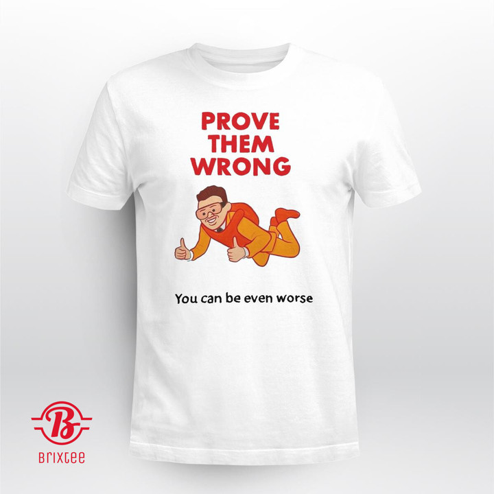 Prove Them Wrong You Can Be Even Worse Shirt
