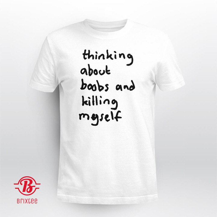 Thinking About Boobs And Killing Myself Shirt