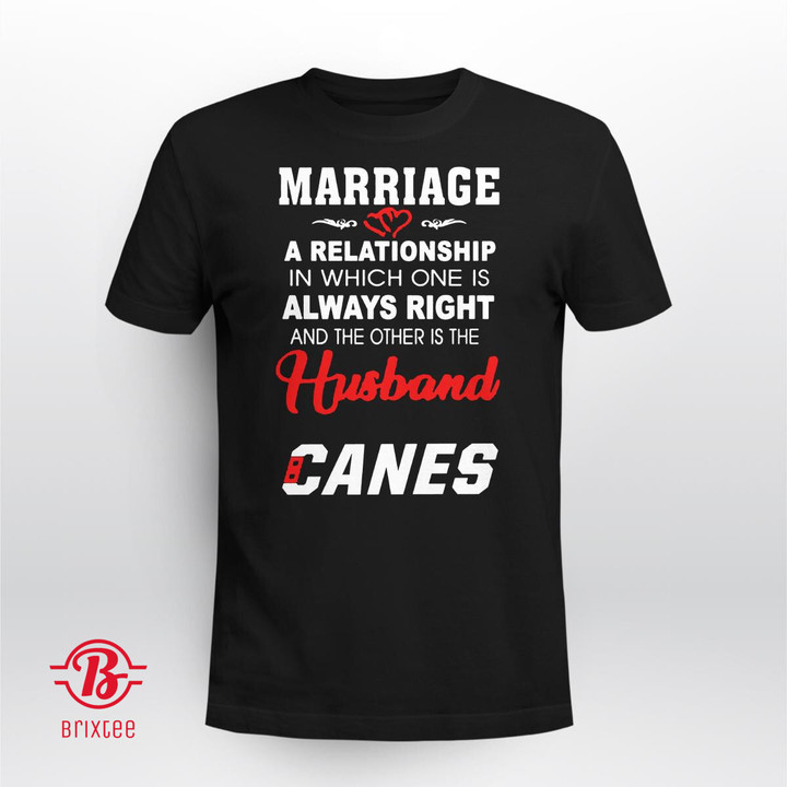 Marriage A Relationship In Which One Is Always Right And The Other Is The Husband Canes Shirt