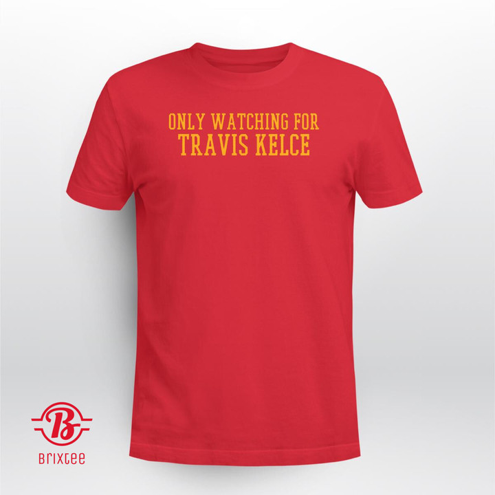 Only Watching For Kelce Shirt
