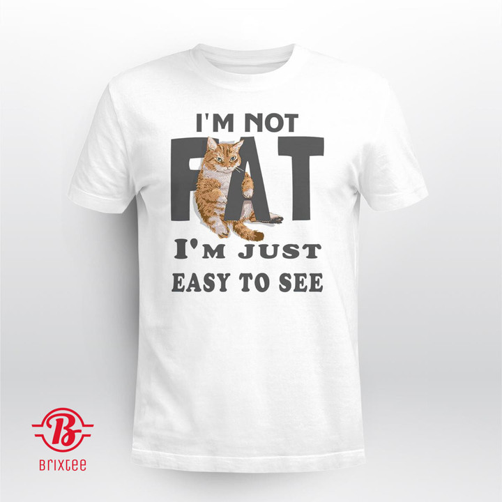 I'm Not Fat, I'm Just Easy To See Shirt