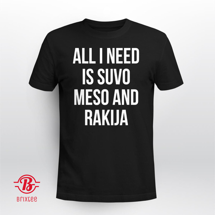 All I Need Is Suvo Meso And Rakija Serbian