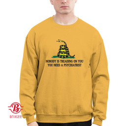 Nobody Is Treading On You. You Need A PSYchiatrist T-Shirt and Hoodie
