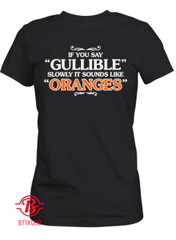 IF You Say Gullible Slowly It Sounds Like Oranges