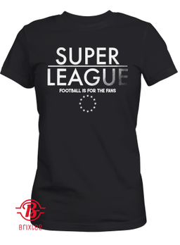 Not So Super League Football Is For The Fans