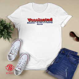 VACCINATED- Because I'm Not A Fucking Moron