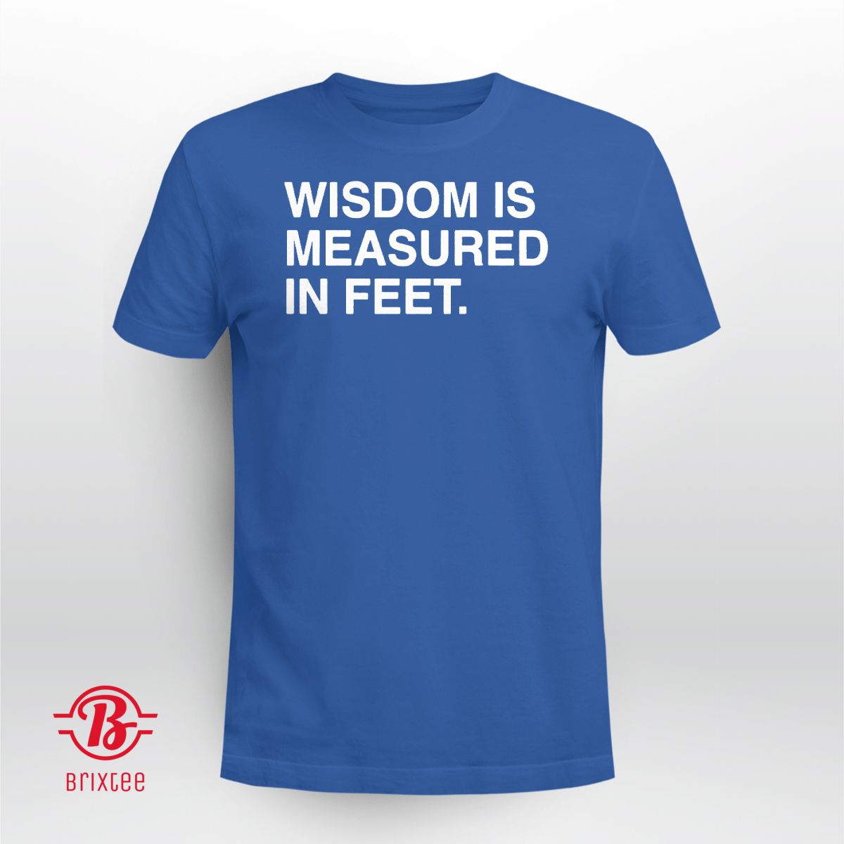  Wisdom Is Measured In Feet 
