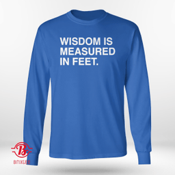  Wisdom Is Measured In Feet 