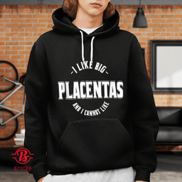 I like Big Placenta