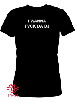 I Wanna Fuck Da DJ