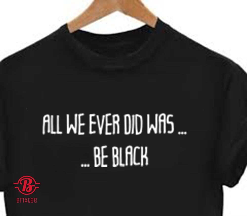 CHRIS HAYNES' T-SHIRT ALL WE EVER DID WAS ... BE BLACK