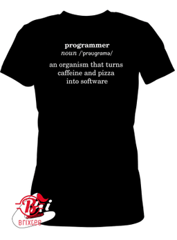 Programmer - Noun an organism that turns caffeine and pizza into software