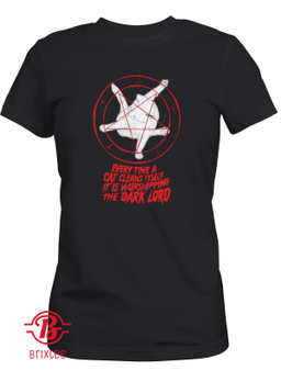 EVERY TIME A CAT CLEANS ITSELF IT IS WORSHIPPING THE DARK LORD T-SHIRT