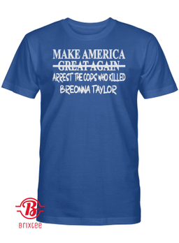 Make America Arrest The Cops Who Killed Breonna Taylor T-Shirt