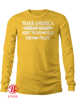 Make America Arrest The Cops Who Killed Breonna Taylor Long Sleeve