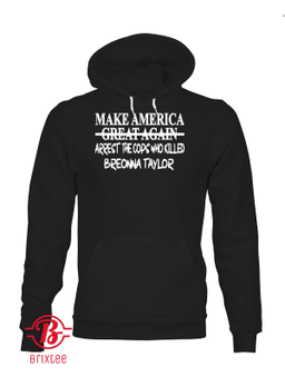 Make America Arrest The Cops Who Killed Breonna Taylor Hoodie