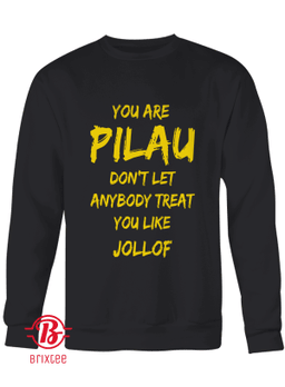 You Are Pilau Don't Let Anybody Treat You Like Jollof