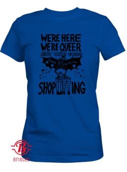 We're Here, We're Queer and We're Going Shoplifting T-Shirt
