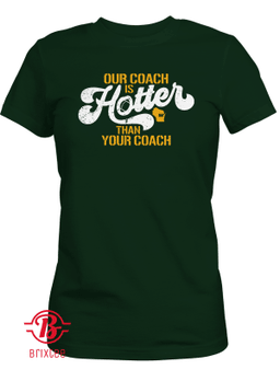 Our Coach is Hotter Than Your Coach T-Shirt, Matt LeFleur