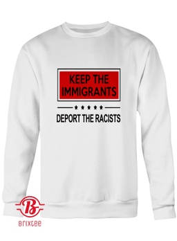 Keep The Immigrants Deport The Racists 