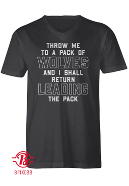 Throw Me To A Pack Of Wolves And I Shall Return Leading The Pack Shirt