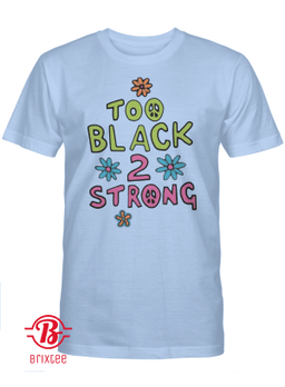 Too black 2 strong! T-Shirt