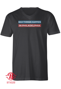 Bad Things Happen in Philadelphia Shirt