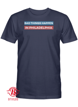 Bad Things Happen in Philadelphia Shirt