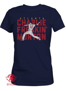 Charlie Morton - Charlie Freakin' Morton Atlanta T-Shirt, Atlanta Braves