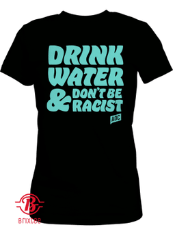 Drink Water, Don't Be Racist