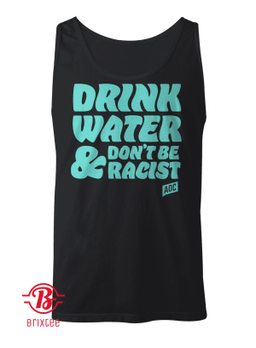 Drink Water, Don't Be Racist