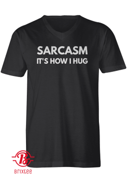 Sarcasm It's How I Hug
