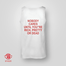 Nobody Cares Until You"Re Rich, Pretty Or Dead