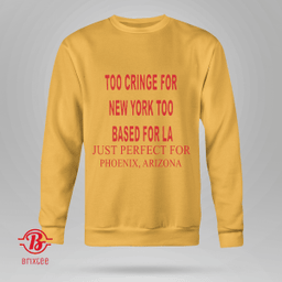 Too Cringe For New York Too Based For LA Just Perfect For Phoenix Arizona