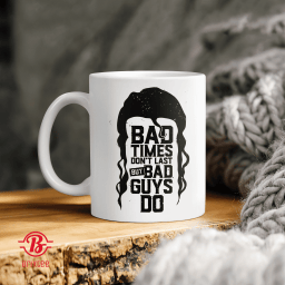  Bad Times Don't Last But Bad Guys Do 