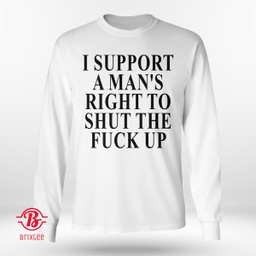 I Support A Mans Right To Shut The Fuck Up
