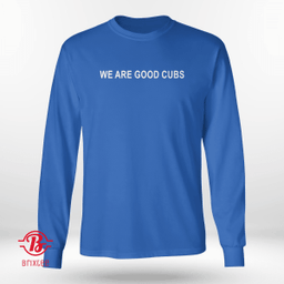 We Are Good Cubs - Chicago Cubs