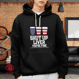 Funny July 4th Shirt SHUT UP LIVER YOU'RE FINE Beer Cups