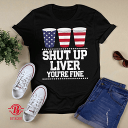 Funny July 4th Shirt SHUT UP LIVER YOU'RE FINE Beer Cups