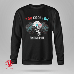 Too Cool For British Rule - Fun T-Shirt and Hoodie for 4th of July