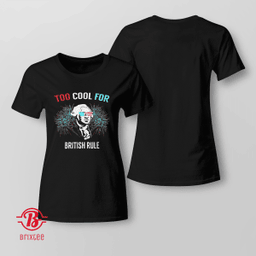 Too Cool For British Rule - Fun T-Shirt and Hoodie for 4th of July