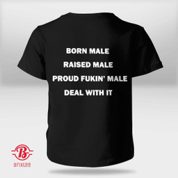  Born Male Raised Male Proud Fukin' Male Deal With It 