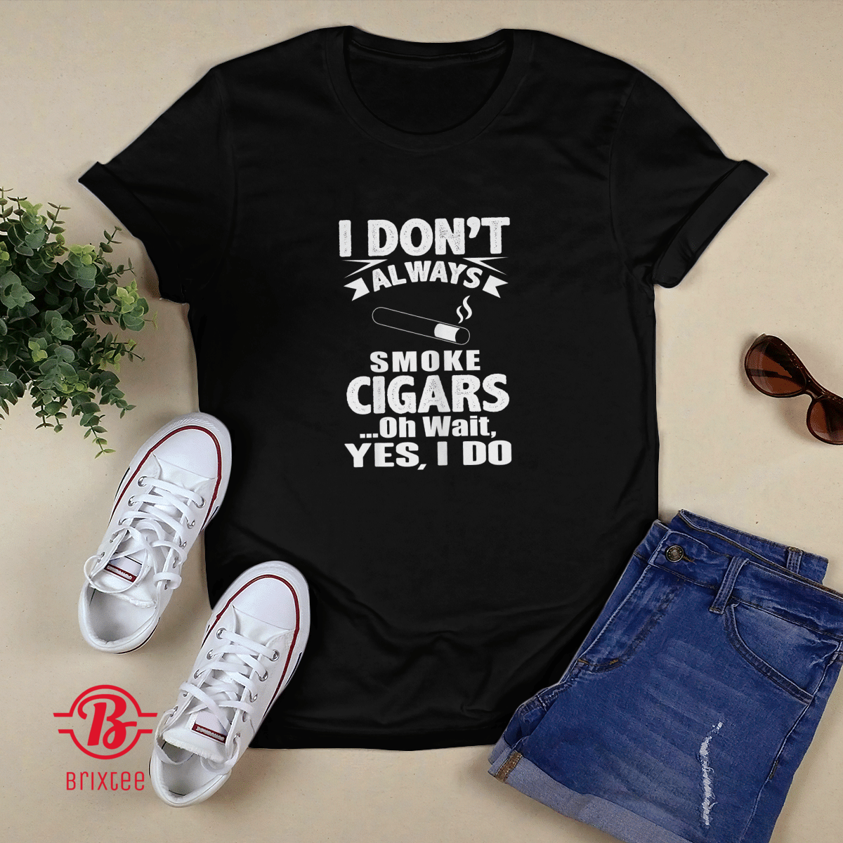 I Don't Always Smoke Cigars Oh Wait Yes I Do