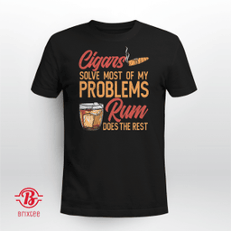 Cigars Solve Most of My Problems Rum Does The Rest 