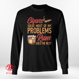 Cigars Solve Most of My Problems Rum Does The Rest 