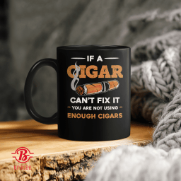 If A Cigars Can't Fix It You Are Not Using Enough Cigars