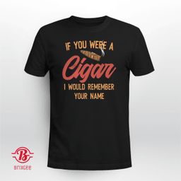 If you Were A Cigar I Would Remember Your Name